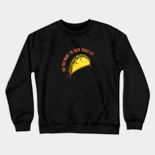 Do You Want to Taco 'Bout It? Crewneck Sweatshirt